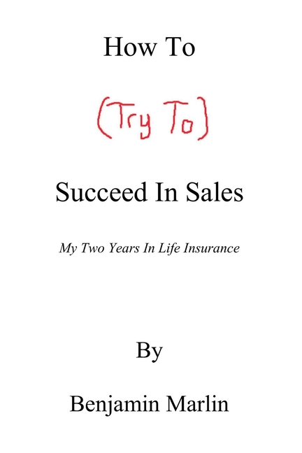 How To (Try To) Succeed In Sales: My Two Years in Life Insurance
