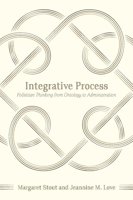 Integrative Process: Follettian Thinking from Ontology to Administration