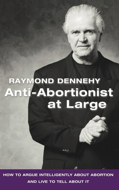Anti-Abortionist at Large: How to Argue Abortion Intelligently and Live to Tell about It