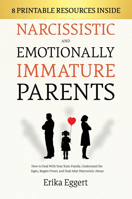 Narcissistic and Emotionally Immature Parents: How to Deal With Your Toxic Family, Understand the Signs, Regain Power, and Heal After Narcissistic Abu
