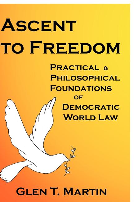 Ascent to Freedom: Practical and Philosophical Foundations of Democratic World Law