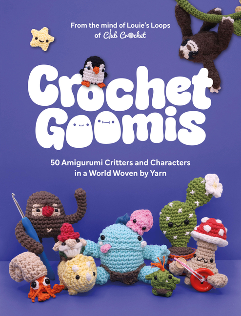 Crochet Goomis: Explore 50 Amigurumi Critters and Characters in a World Woven by Yarn
