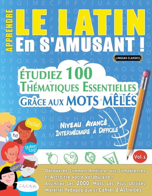Apprendre Le Latin En s'Amusant - Niveau Avancé: Intermédiaire À Difficile - Étudiez 100 Thématiques Essentielles Grâce Aux Mots Mêlés - Vol.1