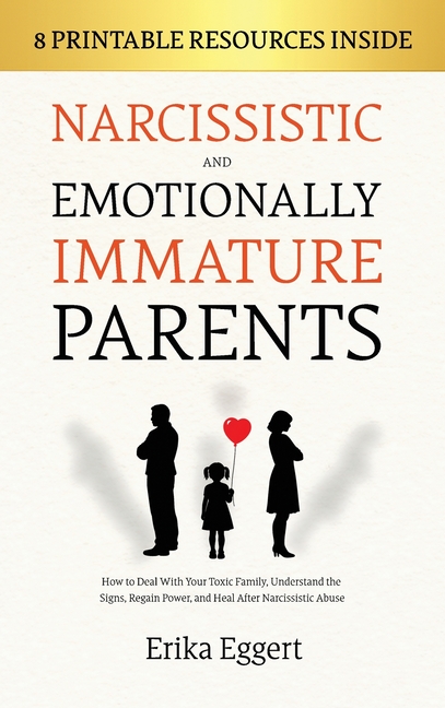 Narcissistic and Emotionally Immature Parents: How to Deal With Your Toxic Family, Understand the Signs, Regain Power, and Heal After Narcissistic Abu