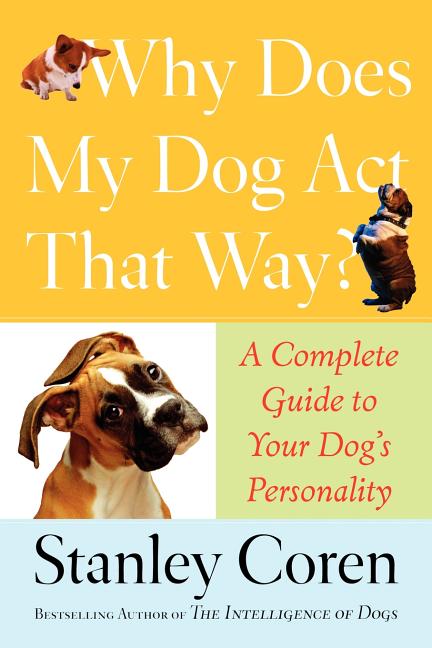 Why Does My Dog Act That Way?: Complete Guide to Your Dog's Personality