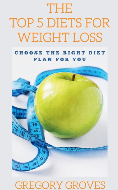 The Top 5 Diets for Weight Loss Choose the right diet plan for you