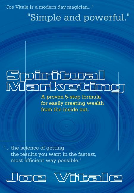 Spiritual Marketing: A Proven 5-Step Formula for Easily Creating Wealth from the Inside Out