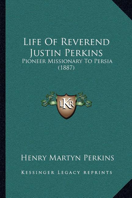 Life Of Reverend Justin Perkins: Pioneer Missionary To Persia (1887)