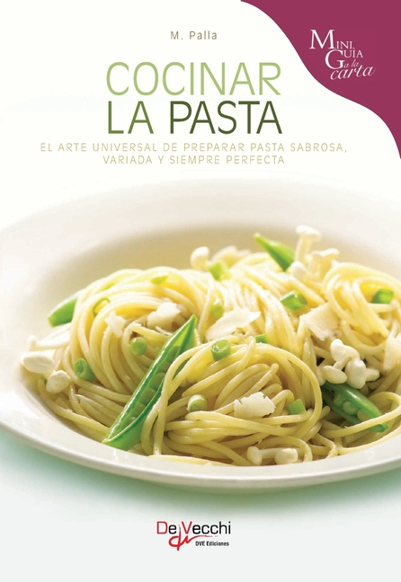 Cocinar la pasta: El arte universal de preparar pasta sabrosa, variada y siempre perfecta