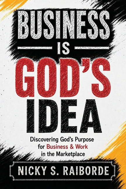 Business is God's Idea: Discovering God's Purpose for Business & Work in the Marketplace
