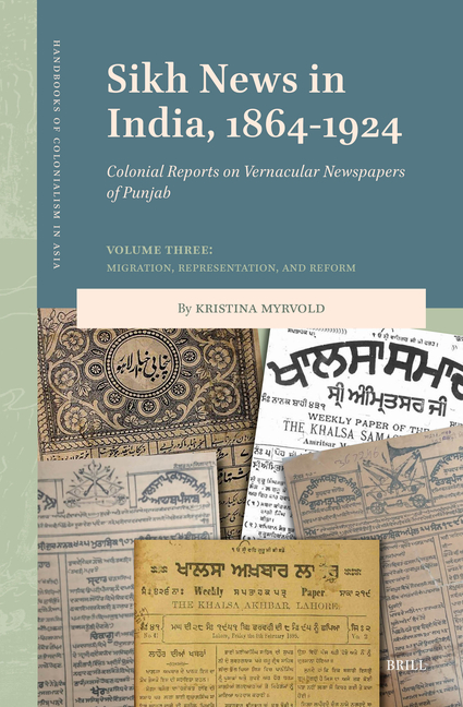 Sikh News in India, 1864-1924: Colonial Reports on Vernacular Newspapers of Punjab. Volume Three: Migration, Representation, and Reform