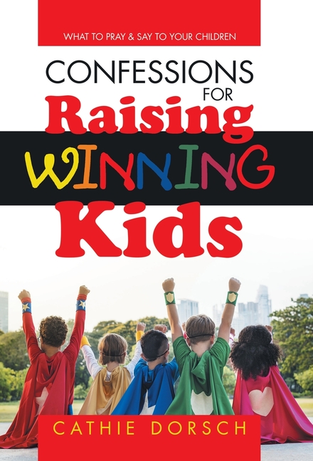Confessions for Raising Winning Kids: What to Pray & Say to Your Children