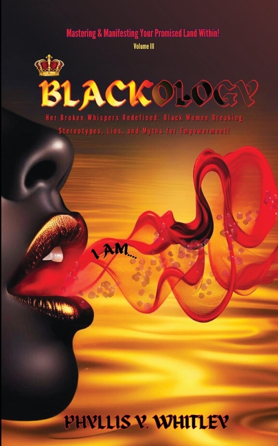 Blackology: Her Broken Whispers Redefined: Black Women Breaking Stereotypes, Lies, and Myths for Empowerment!