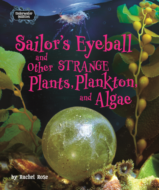 Sailor's Eyeball and Other Strange Plants, Plankton, and Algae
