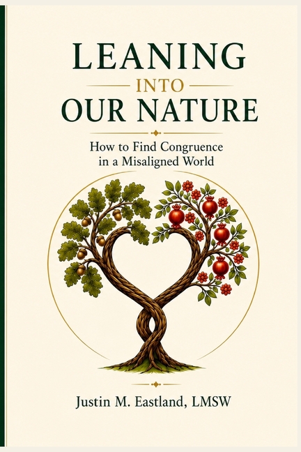 Leaning Into Our Nature: A Modern Return to Ancestral Values, How to Find Congruence in a Misaligned World: A Modern Return to Ancestral Values, How t
