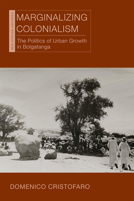 Marginalizing Colonialism: The Politics of Urban Growth in Bolgatanga