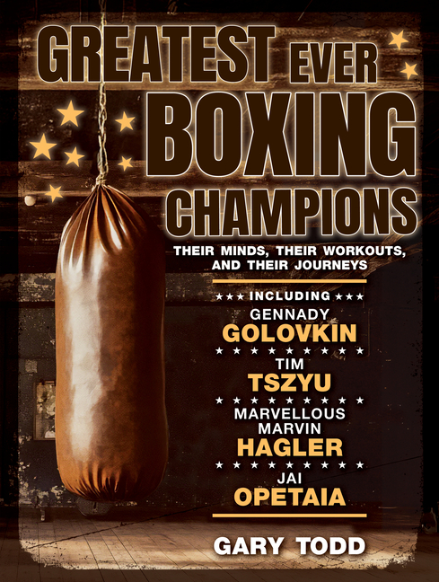 Greatest Ever Boxing Champions: Their Minds, Their Workouts and Their Journeys
