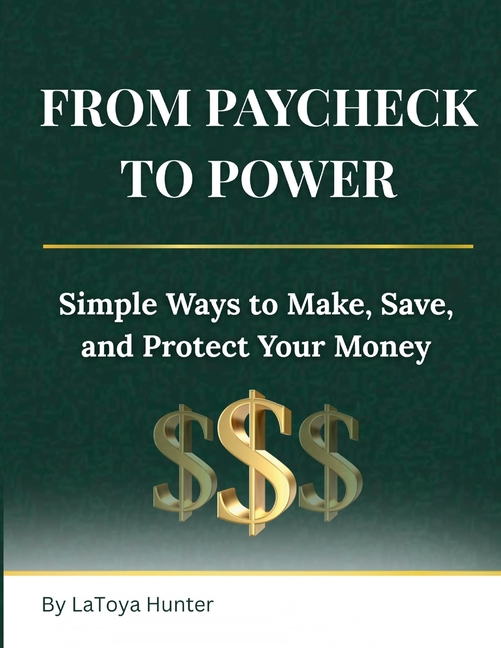 From Paycheck to Power: Simple Ways to Make, Save, and Protect Your Money