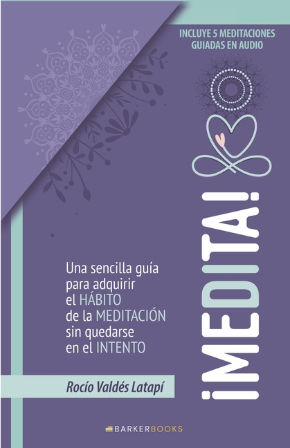 ¡Medita!: Una sencilla guía para adquirir el hábito de la meditación sin quedarse en el intento