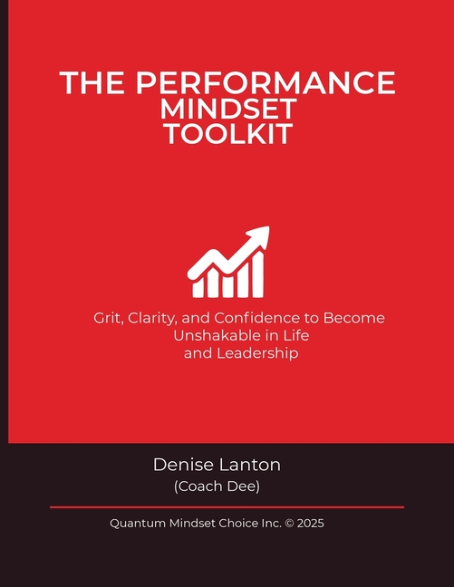The Performance Mindset Toolkit: Grit, Clarity, & Confidence To Become Unshakable In Life & Leadership