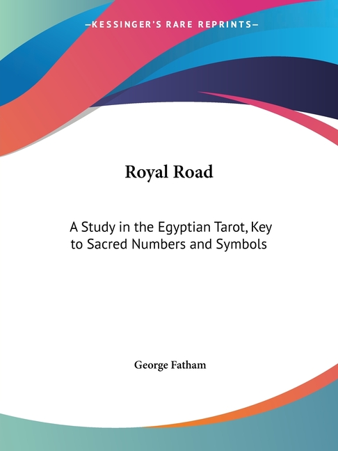 Royal Road: A Study in the Egyptian Tarot, Key to Sacred Numbers and Symbols