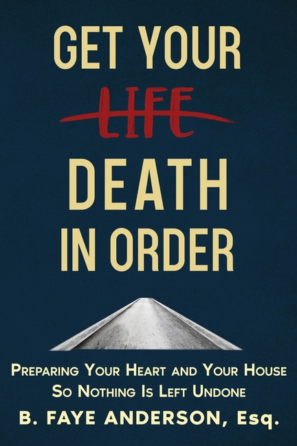 Get Your Death in Order: Preparing Your Heart and Your House So Nothing Is Left Undone