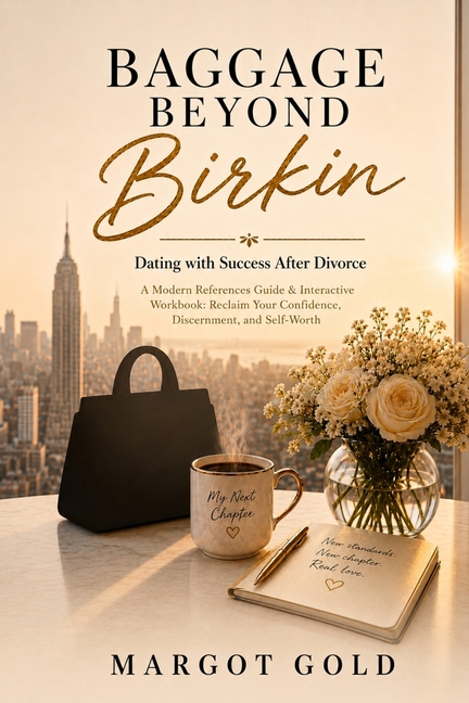 Baggage Beyond Birkin: Dating with Success After Divorce A Modern Reference Guide & Interactive Workbook: Reclaim Your Confidence, Discernment, and Se