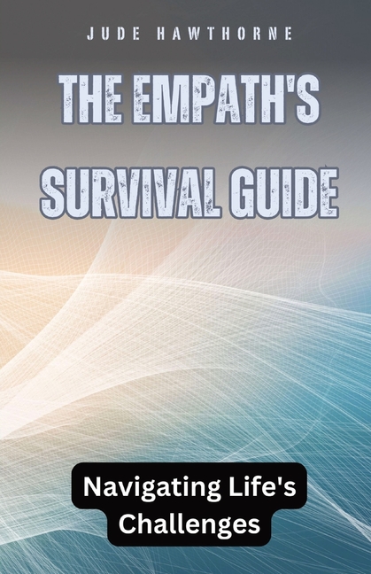 The Empath's Survival Guide: Navigating Life's Challenges