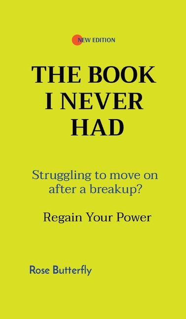 The Book I Never Had: Struggling to move on after a breakup? Regain Your Power