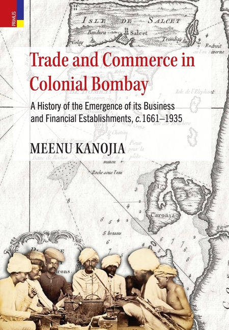 Trade and Commerce in Colonial Bombay: A History of Emergence of its Business and Financial Establishments