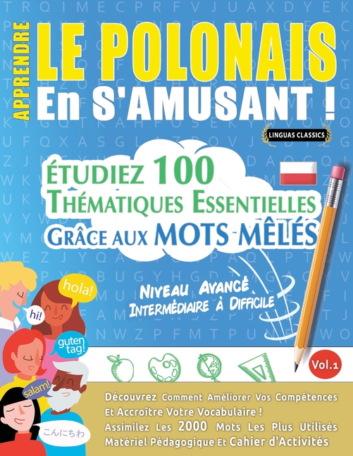Apprendre Le Polonais En s'Amusant - Niveau Avancé: Intermédiaire À Difficile - Étudiez 100 Thématiques Essentielles Grâce Aux Mots Mêlés - Vol.1