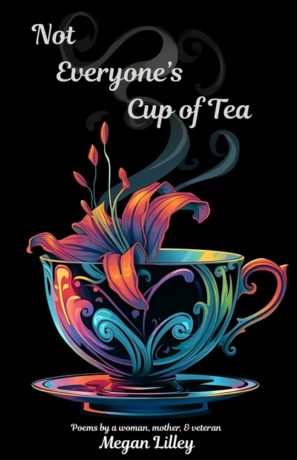 Not Everyone's Cup of Tea: Poems by a woman, mother, & veteran