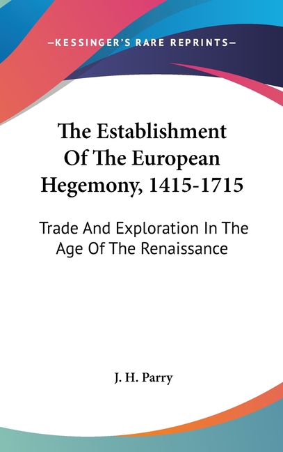 The Establishment Of The European Hegemony, 1415-1715: Trade And Exploration In The Age Of The Renaissance