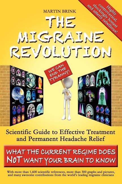 The Migraine Revolution: We Can End the Tyranny - Scientific Guide to Effective Treatment and Permanent Headache Relief (What the Current Regim