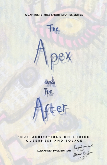 The Apex and The After: Four Meditations on Choice, Queerness and Solace