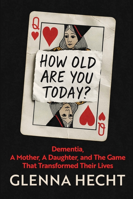 How Old Are You Today?: Dementia, A Mother, A Daughter, and The Game That Transformed Their Lives