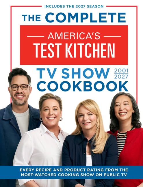 The Complete America's Test Kitchen TV Show Cookbook 2001-2027: Every Recipe and Product Rating from the Most-Watched Cooking Show on Public TV