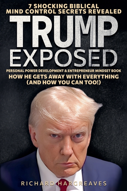 Trump Exposed - 7 Shocking Biblical Mind Control Secrets Revealed - How He Gets Away With Everything (And How You Can Too!) - Personal Power Developme
