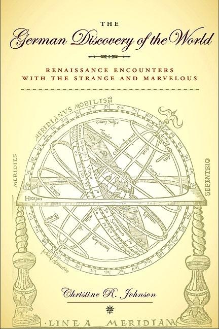 The German Discovery of the World: Renaissance Encounters with the Strange and Marvelous