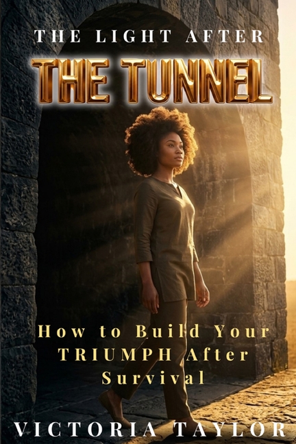 The Light After the Tunnel: How to Build Your TRIUMPH After Survival