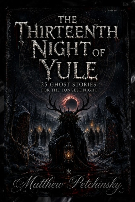 The Thirteenth Night of Yule: 25 Ghost Stories for the Longest Night