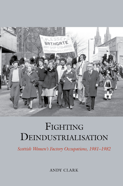 Fighting Deindustrialisation: Scottish Women s Factory Occupations, 1981-1982