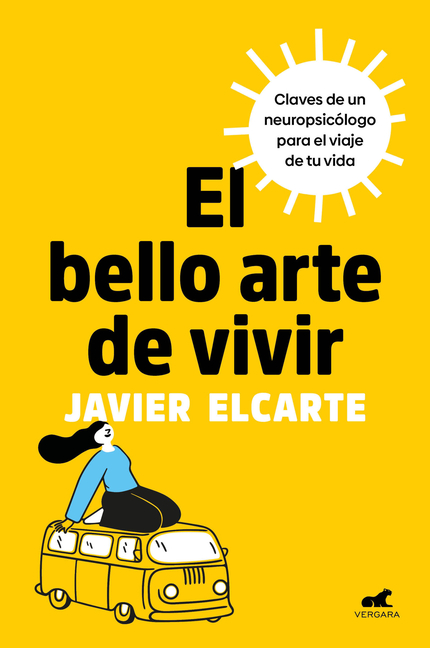 El Bello Arte de Vivir. Claves de Un Neuropsicólogo Para El Viaje de Tu Vida / The Beautiful Art of Living