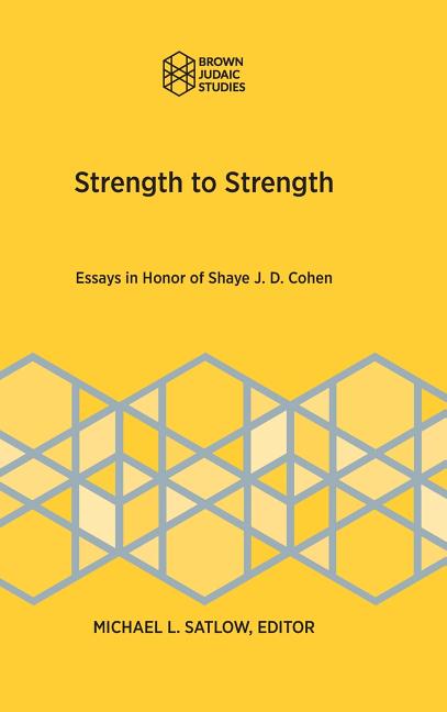 Strength to Strength: Essays in Honor of Shaye J. D. Cohen
