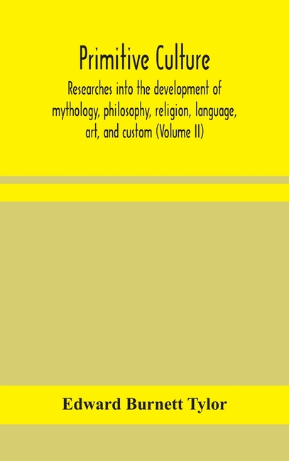 Primitive Culture: Researches Into The Development Of Mythology, Philosophy, Religion, Language, Art, And Custom (Volume Ii)
