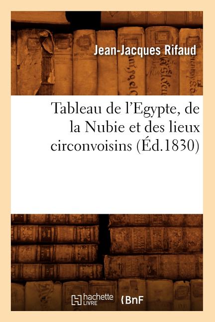 Tableau de l'Egypte, de la Nubie Et Des Lieux Circonvoisins (Éd.1830)