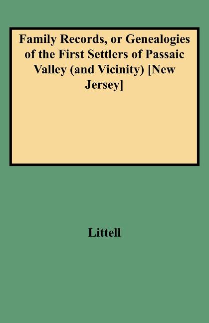 Family Records, or Genealogies of the First Settlers of Passaic Valley (and Vicinity) [new Jersey]