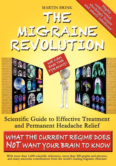 The Migraine Revolution: We Can End the Tyranny - Scientific Guide to Effective Treatment and Permanent Headache Relief (What the Current Regim