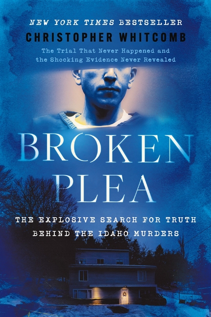 Broken Plea: The Explosive Search for Truth Behind the Idaho Murders