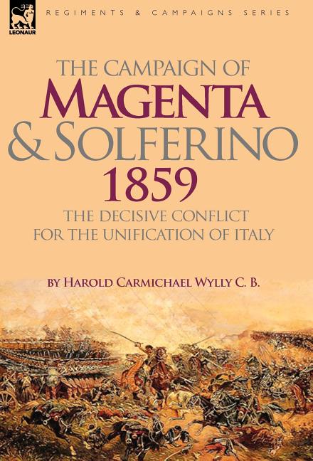 The Campaign of Magenta and Solferino 1859: the Decisive Conflict for the Unification of Italy